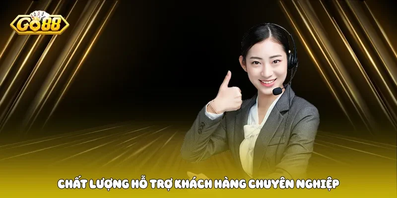 Chất lượng hỗ trợ khách hàng chuyên nghiệp
